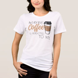 Vielleicht ist Kaffee süchtig nach mir Tri-Blend Shirt