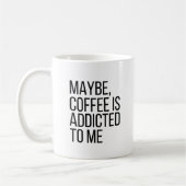 Vielleicht ist Kaffee süchtig nach mir Zitat Tasse (Links)