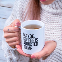 Vielleicht ist Kaffee süchtig nach mir Zitat Tasse