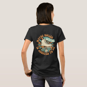 Vielleicht ist Rollschuhlaufen süchtig nach mir Sh T-Shirt