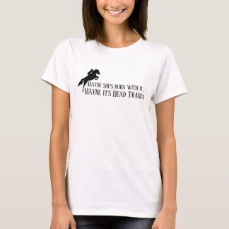 Vielleicht ist sie damit geboren Vielleicht ist es T-Shirt