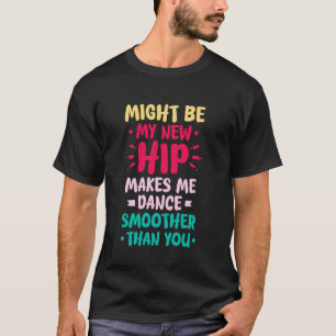 VIELLEICHT MACHT MEINE NEUE HÜFTE MEINEN TÄNZEN FL T-Shirt