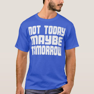 Vielleicht morgen nicht lustige Männer Frauen Jung T-Shirt