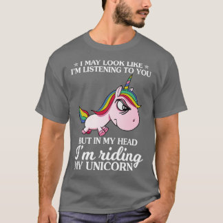 Vielleicht sehe ich aus, als höre ich dir Unicorn T-Shirt