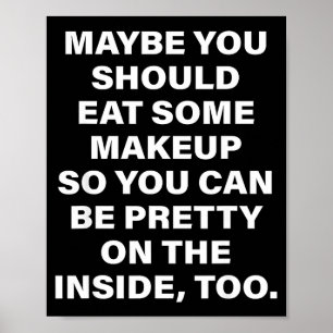 Vielleicht solltest du etwas Make-up essen, damit Poster