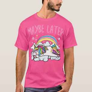 Vielleicht später Unicorn Niedlich Funny Girly T-Shirt