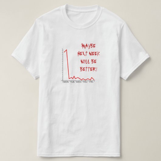 "VIELLEICHT WIRD DIE NÄCHSTE WOCHE BESSER SEIN!" M T-Shirt (Design vorne)