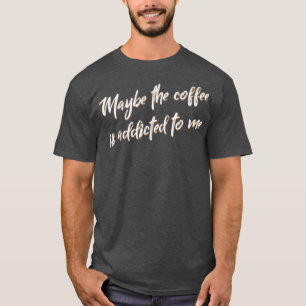 Vielleicht wird mir der Kaffee Barista zugesetzt T-Shirt