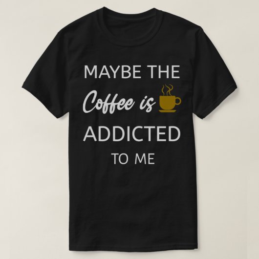 Vielleicht wird mir der Kaffee zugesetzt T-Shirt (Design vorne)