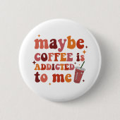 Vielleicht wird mir Kaffee zugeschrieben Button (Vorderseite)