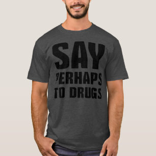 Vielleicht zu Drogen sagen T-Shirt