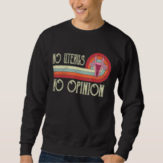 Vintag No Uterus No Opinion Feminist Pro Choice A Sweatshirt