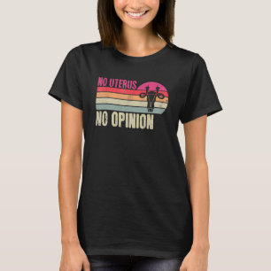 Vintag No Uterus No Opinion Feminist Pro Choice A T-Shirt