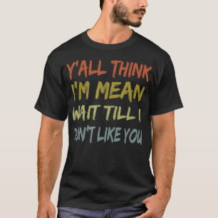 Vintag Yu2019all Think Iu2019m Gemein warten bis I T-Shirt