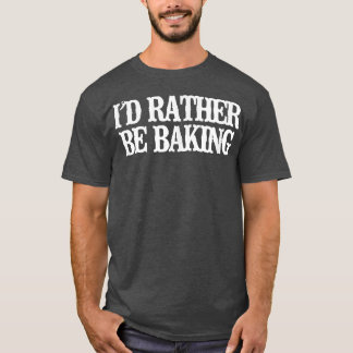 Vintage Funny I'd Rather Be Baking Sarcastic Vinta T-Shirt