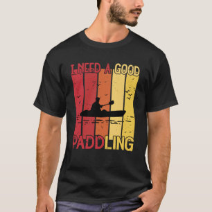 Vintage Ich brauche eine gute Paddel-Kajakfahrt Ka T-Shirt