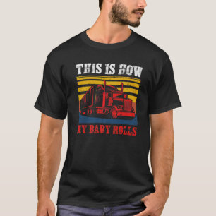 Vintage Trucker This Is How My Baby Rolls Truck Dr T-Shirt