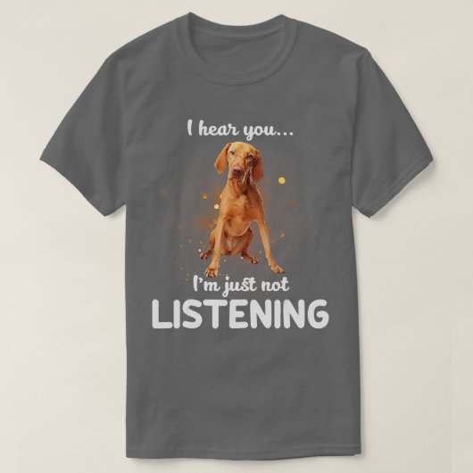 Vizsla Ich höre, Sie hören nicht zu T-Shirt (Design vorne)