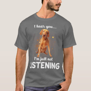Vizsla Ich höre, Sie hören nicht zu T-Shirt