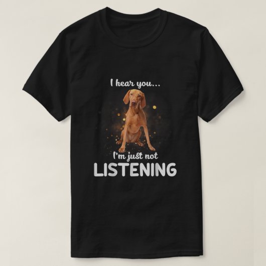 Vizsla Ich höre, Sie hören nicht zu T-Shirt (Design vorne)