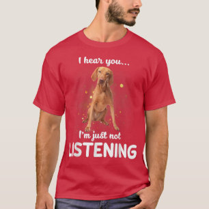 Vizsla Ich höre, Sie hören nicht zu T-Shirt