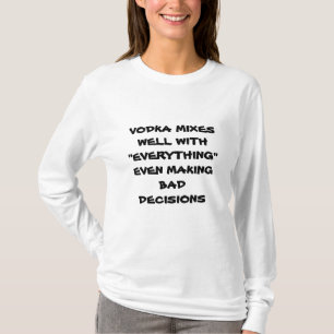 VODKA MISCHT GUT MIT WENIGER ENTSCHEIDUNG T-Shirt