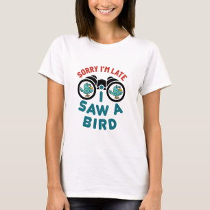 Vogelbeobachtung Entschuldigung, ich bin spät dra T-Shirt
