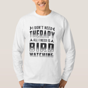 Vogelbeobachtung Therapie alles, was ich brauche,  T-Shirt