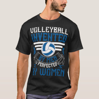 Volleyball, erfunden von Männern, perfekt von Frau T-Shirt