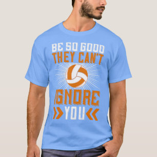 Volleyball ist gut, sie können dich nicht ignorier T-Shirt
