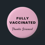Vollständig geimpft dank Science Pink Button<br><div class="desc">Zeigen Sie Ihre Wertschätzung für die Medizinwissenschaft und die Möglichkeit,  mit diesem lustigen rosa Knopf mit "Vully Vaccgeied" und "Danke Science!" vollständig gegen covid-19 geimpft zu werden,  in einfacher Typografie und Schrift (und von Ihnen individuell anpassbar).</div>
