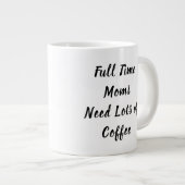 Vollzeitliche Mamas brauchen viel Muttertag Jumbo-Tasse (Vorderseite Rechts)