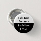 Vollzeitpräsenz Lustige Arbeits-Humor Pinback-Butt Button (Vorne & Hinten)