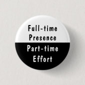 Vollzeitpräsenz Lustige Arbeits-Humor Pinback-Butt Button (Vorderseite)