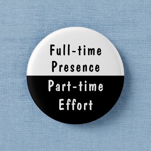 Vollzeitpräsenz Lustige Arbeits-Humor Pinback-Butt Button