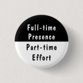 Vollzeitpräsenz Lustige Arbeitswitze Pinback-Butto Button (Vorderseite)