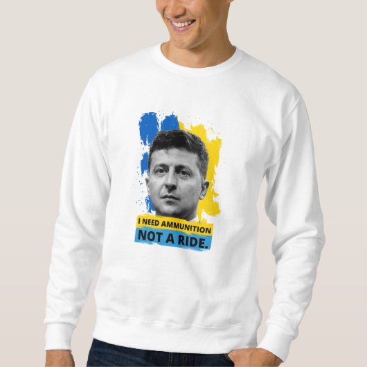 Volodymyr Zelensky - I Need Ammunition, Not A Ride Sweatshirt (Vorderseite)
