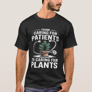 von der Pflege von Patienten zur Pflege von Pflanz T-Shirt