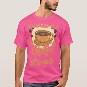 Von Kaffee und Karate gespeist T-Shirt
