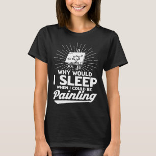 Vor dem Schlafen, warum sollte ich schlafen Gemäld T-Shirt