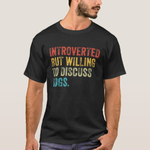 Vorgestellt, aber bereit, über Hunde zu diskutiere T-Shirt