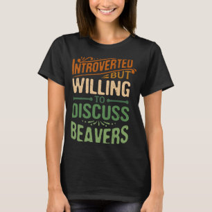 Vorgestellt, aber willens, Biber zu diskutieren T-Shirt
