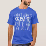 Vorlagendisputant T-Shirt<br><div class="desc">Ich nicht immer debattiere Leute,  aber,  wenn ich tue,  mich gewinne. Debattenteamsieger.</div>