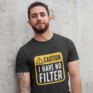 Vorsicht, dass ich keinen Filter habe T-Shirt