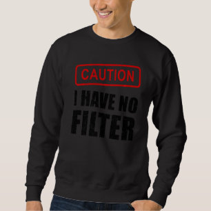 Vorsicht, ich habe kein Filter-Sprichwort Sarcasm  Sweatshirt