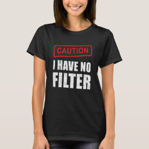 Vorsicht, ich habe kein Filter-Sprichwort Sarcasm T-Shirt