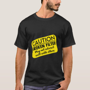 Vorsicht kaputte Filter Dunkle Spaß Menschen T-Shirt