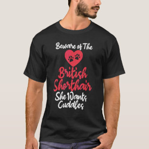 Vorsicht vor britischer Kurzhaar Will sie Cuddles  T-Shirt