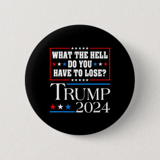 Vote For Donald Trump What The Hell Do You Have To Button