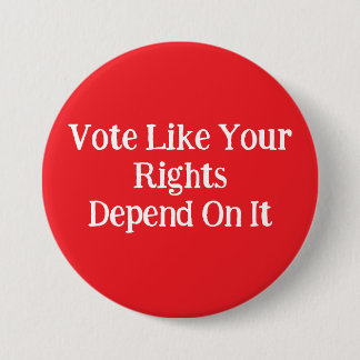 Vote Like Your Rights Depend On It Button